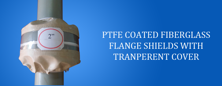 PTFE COATED FIBERGLASS FLANGE SHIELDS WITH TRANPERENT COVER